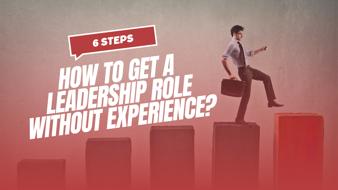6 Step Process to Get a Leadership Role Without Experience