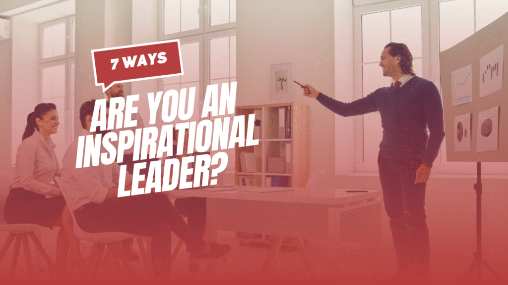 Proven Ways To Be An Inspirational Leader