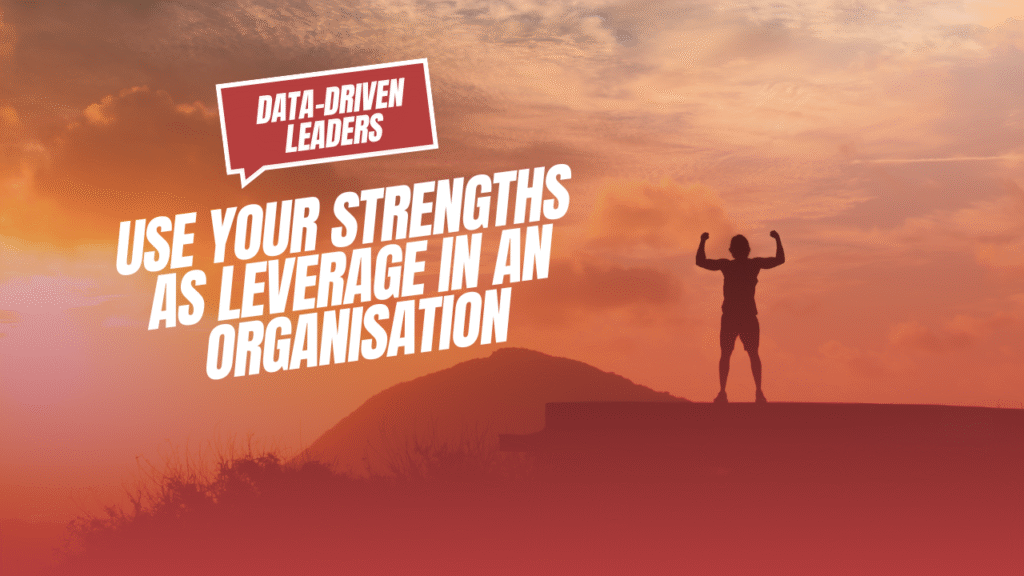 Data-driven leaders: How to leverage your strengths in an organisation