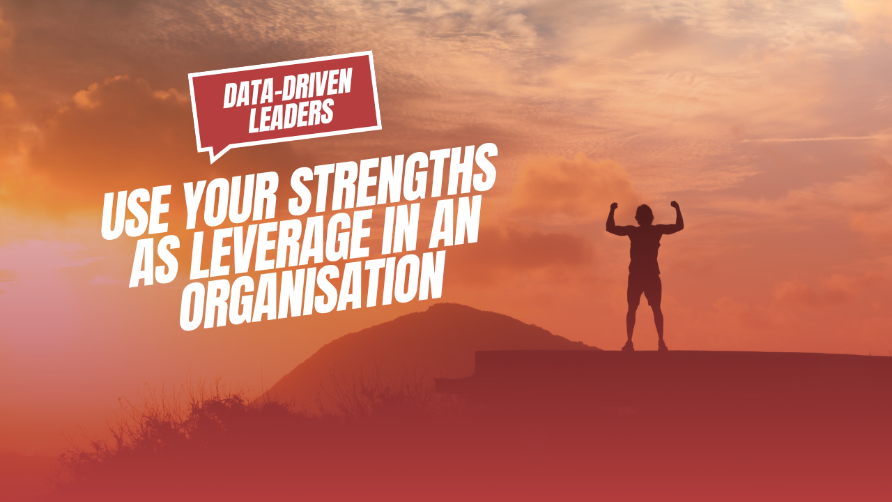 Data-driven leaders: How to leverage your strengths in an organisation
