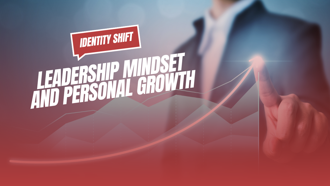 Leadership Mindset and Personal Growth: The Identity Shift