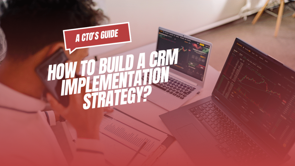 A CTO’s CRM implementation strategy to bring business results